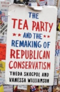 Tea Party and the Remaking of Republican Conservatism