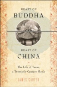 Heart of Buddha, Heart of China: The Life of Tanxu, a Twentieth Century Monk