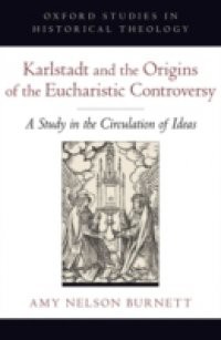 Karlstadt and the Origins of the Eucharistic Controversy: A Study in the Circulation of Ideas