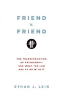 Friend v. Friend: The Transformation of Friendship–and What the Law Has to Do with It