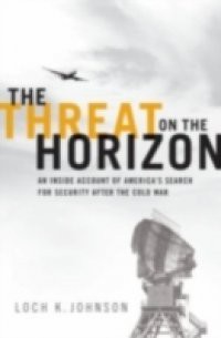 Threat on the Horizon: An Inside Account of Americas Search for Security after the Cold War