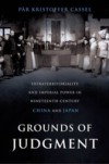 Grounds of Judgment: Extraterritoriality and Imperial Power in Nineteenth-Century China and Japan