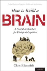 How to Build a Brain: A Neural Architecture for Biological Cognition