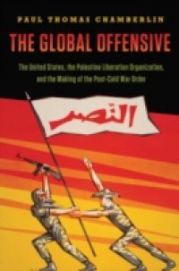 Global Offensive: The United States, the Palestine Liberation Organization, and the Making of the Post-Cold War Order