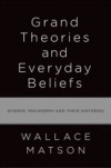 Grand Theories and Everyday Beliefs: Science, Philosophy, and their Histories