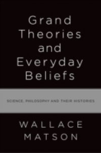 Grand Theories and Everyday Beliefs: Science, Philosophy, and their Histories