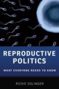 Reproductive Politics: What Everyone Needs to KnowRG