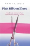 Pink Ribbon Blues: How Breast Cancer Culture Undermines Women's Health