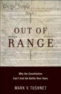 Out of Range: Why the Constitution Cant End the Battle over Guns