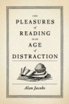 Pleasures of Reading in an Age of Distraction