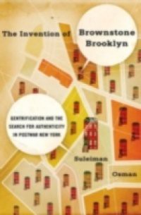 Invention of Brownstone Brooklyn: Gentrification and the Search for Authenticity in Postwar New York