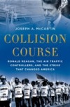 Collision Course: Ronald Reagan, the Air Traffic Controllers, and the Strike that Changed America