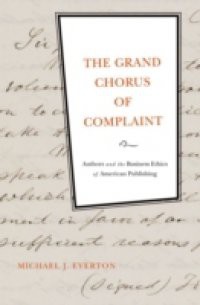 Grand Chorus of Complaint: Authors and the Business Ethics of American Publishing