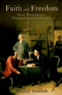 Faith and Freedom: Moses Mendelssohns Theological-Political Thought