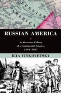 Russian America: An Overseas Colony of a Continental Empire, 1804-1867