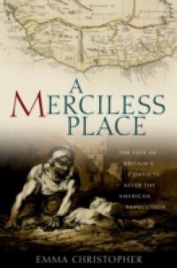Merciless Place: The Fate of Britains Convicts after the American Revolution