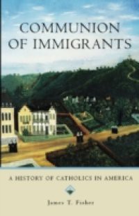 Communion of Immigrants: A History of Catholics in America