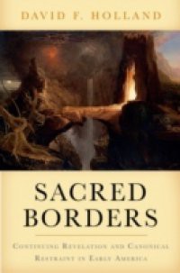 Sacred Borders: Continuing Revelation and Canonical Restraint in Early America