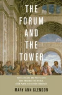 Forum and the Tower:How Scholars and Politicians Have Imagined the World, from Plato to Eleanor Roosevelt