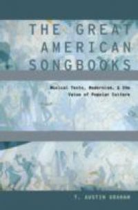 Great American Songbooks: Musical Texts, Modernism, and the Value of Popular Culture
