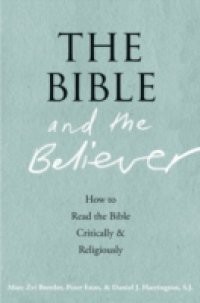 Bible and the Believer: How to Read the Bible Critically and Religiously