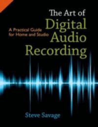 Art of Digital Audio Recording: A Practical Guide for Home and Studio