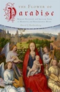 Flower of Paradise: Marian Devotion and Secular Song in Medieval and Renaissance Music