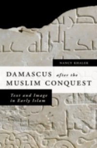 Damascus after the Muslim Conquest: Text and Image in Early Islam