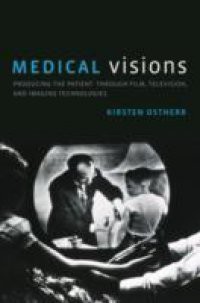 Medical Visions: Producing the Patient Through Film, Television, and Imaging Technologies