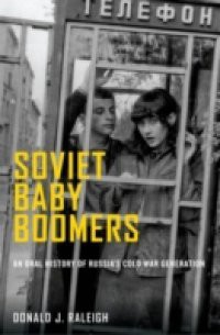 Soviet Baby Boomers: An Oral History of Russias Cold War Generation