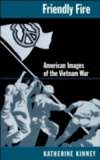 Friendly Fire: American Images of the Vietnam War