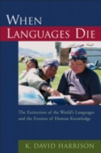 When Languages Die: The Extinction of the Worlds Languages and the Erosion of Human Knowledge