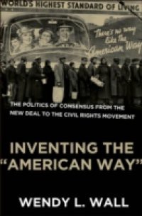 Inventing the "American Way": The Politics of Consensus from the New Deal to the Civil Rights Movement