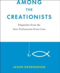 Among the Creationists: Dispatches from the Anti-Evolutionist Front Line