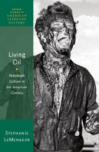 Living Oil: Petroleum Culture in the American Century