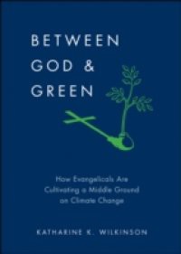 Between God & Green: How Evangelicals Are Cultivating a Middle Ground on Climate Change