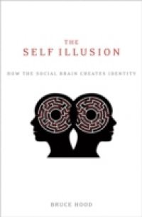 Self Illusion: How the Social Brain Creates Identity