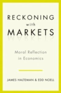 Reckoning with Markets: The Role of Moral Reflection in Economics