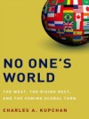 No One's World: The West, the Rising Rest, and the Coming Global Turn