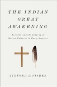 Indian Great Awakening: Religion and the Shaping of Native Cultures in Early America