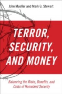 Terror, Security, and Money: Balancing the Risks, Benefits, and Costs of Homeland Security