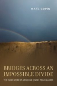 Bridges across an Impossible Divide: The Inner Lives of Arab and Jewish Peacemakers
