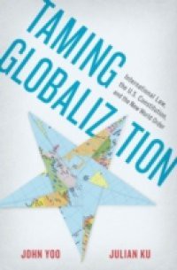Taming Globalization: International Law, the U.S. Constitution, and the New World Order