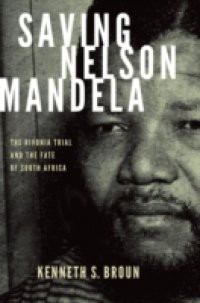 Saving Nelson Mandela: The Rivonia Trial and the Fate of South Africa