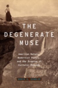 Degenerate Muse: American Nature, Modernist Poetry, and the Problem of Cultural Hygiene