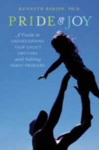Pride and Joy: A Guide to Understanding Your Childs Emotions and Solving Family Problems