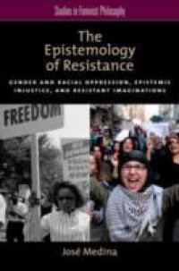 Epistemology of Resistance: Gender and Racial Oppression, Epistemic Injustice, and Resistant Imaginations