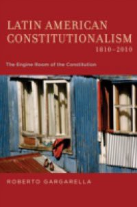 Latin American Constitutionalism,1810-2010: The Engine Room of the Constitution