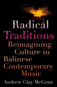 Radical Traditions: Reimagining Culture in Balinese Contemporary Music