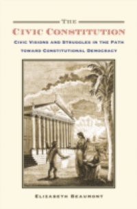 Civic Constitution: Civic Visions and Struggles in the Path toward Constitutional Democracy